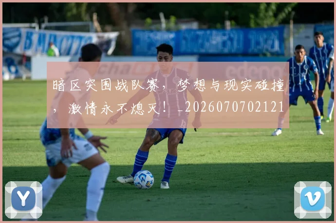 暗区突围战队赛，梦想与现实碰撞，激情永不熄灭！_20260707021212