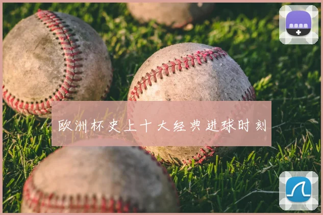 欧洲杯史上十大经典进球时刻