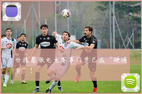 价格暴涨电竞赛事门票已成“硬通货”!